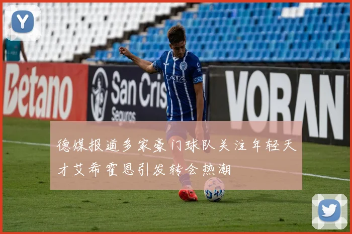 德媒报道多家豪门球队关注年轻天才艾希霍恩引发转会热潮