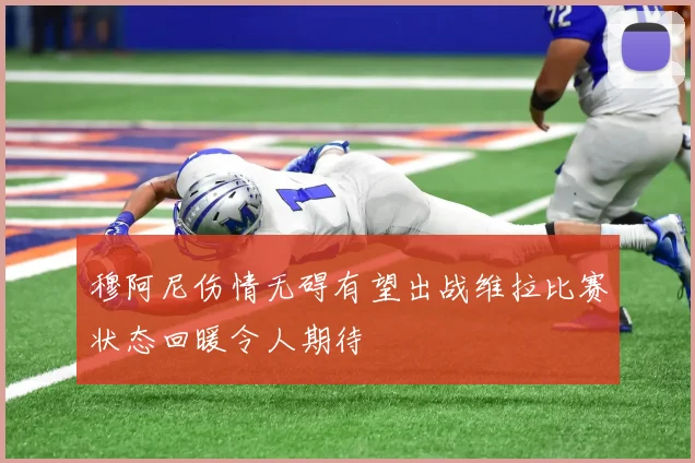 穆阿尼伤情无碍有望出战维拉比赛状态回暖令人期待